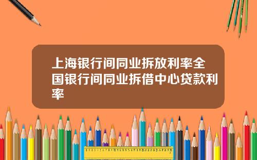 上海银行间同业拆放利率全国银行间同业拆借中心贷款利率