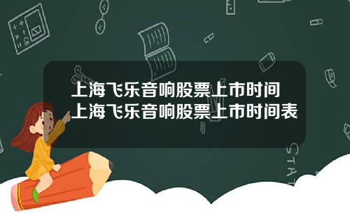 上海飞乐音响股票上市时间上海飞乐音响股票上市时间表