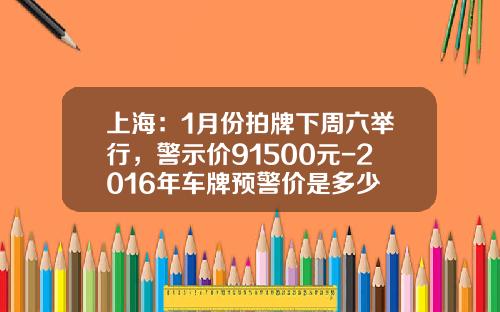 上海：1月份拍牌下周六举行，警示价91500元-2016年车牌预警价是多少