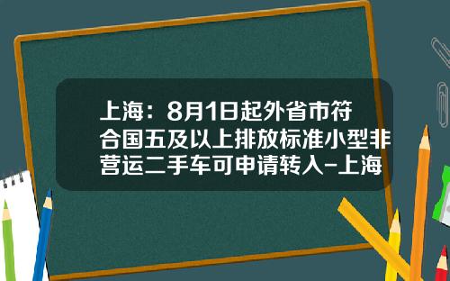上海：8月1日起外省市符合国五及以上排放标准小型非营运二手车可申请转入-上海二手车牌照多少钱