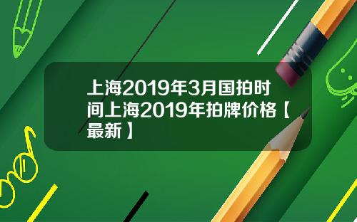 上海2019年3月国拍时间上海2019年拍牌价格【最新】