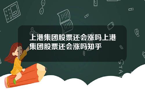 上港集团股票还会涨吗上港集团股票还会涨吗知乎