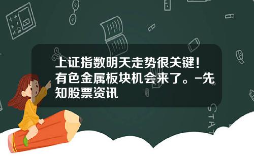 上证指数明天走势很关键！有色金属板块机会来了。-先知股票资讯
