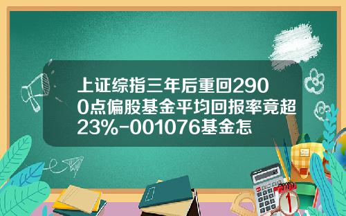 上证综指三年后重回2900点偏股基金平均回报率竟超23%-001076基金怎么样