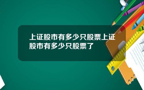 上证股市有多少只股票上证股市有多少只股票了
