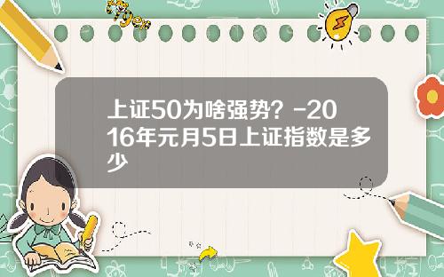 上证50为啥强势？-2016年元月5日上证指数是多少