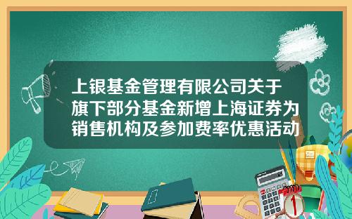 上银基金管理有限公司关于旗下部分基金新增上海证券为销售机构及参加费率优惠活动的公告-基金与证券的区别