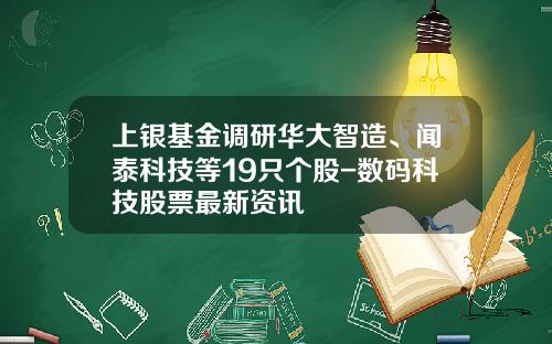 上银基金调研华大智造、闻泰科技等19只个股-数码科技股票最新资讯