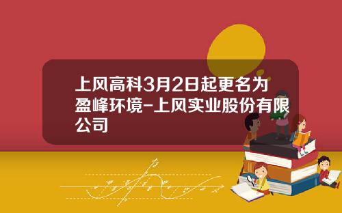 上风高科3月2日起更名为盈峰环境-上风实业股份有限公司