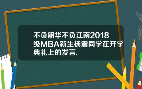 不负韶华不负江南2018级MBA新生杨震同学在开学典礼上的发言.