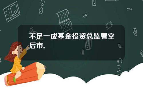 不足一成基金投资总监看空后市.