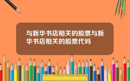 与新华书店相关的股票与新华书店相关的股票代码