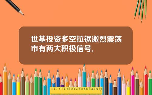 世基投资多空拉锯激烈震荡市有两大积极信号.