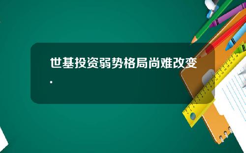 世基投资弱势格局尚难改变.