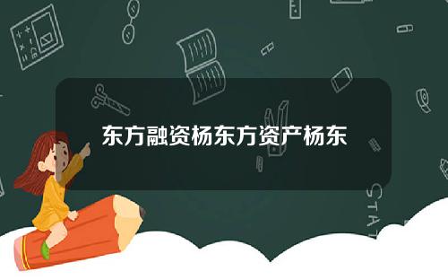 东方融资杨东方资产杨东