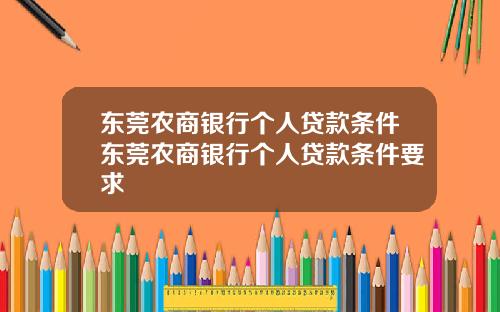 东莞农商银行个人贷款条件东莞农商银行个人贷款条件要求