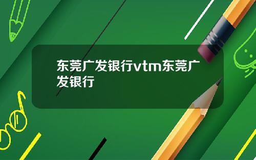 东莞广发银行vtm东莞广发银行
