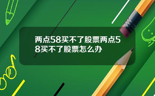 两点58买不了股票两点58买不了股票怎么办