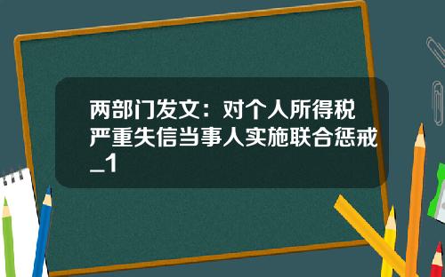 两部门发文：对个人所得税严重失信当事人实施联合惩戒_1