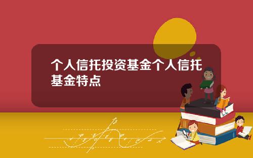 个人信托投资基金个人信托基金特点