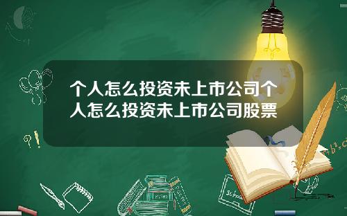 个人怎么投资未上市公司个人怎么投资未上市公司股票