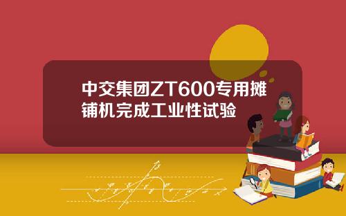 中交集团ZT600专用摊铺机完成工业性试验