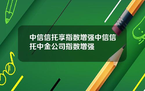 中信信托享指数增强中信信托中金公司指数增强