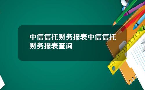 中信信托财务报表中信信托财务报表查询