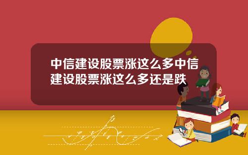 中信建设股票涨这么多中信建设股票涨这么多还是跌
