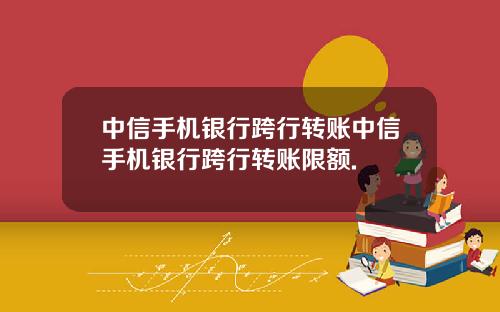 中信手机银行跨行转账中信手机银行跨行转账限额.