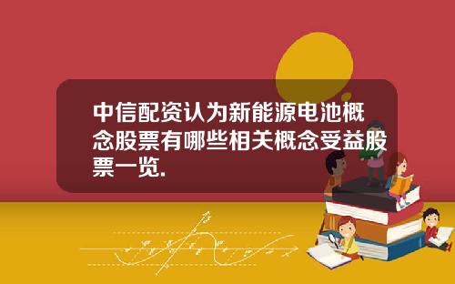 中信配资认为新能源电池概念股票有哪些相关概念受益股票一览.