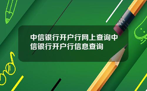 中信银行开户行网上查询中信银行开户行信息查询