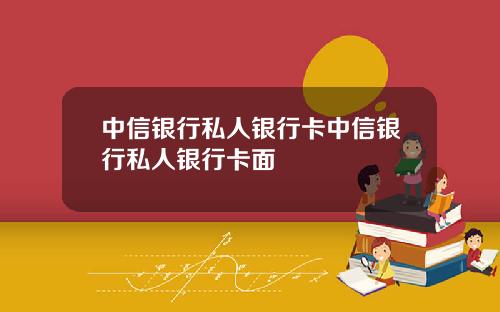 中信银行私人银行卡中信银行私人银行卡面