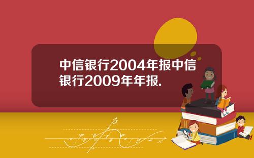 中信银行2004年报中信银行2009年年报.