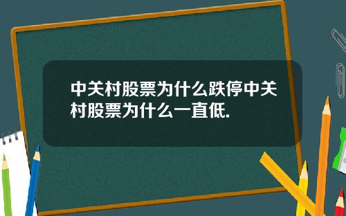中关村股票为什么跌停中关村股票为什么一直低.