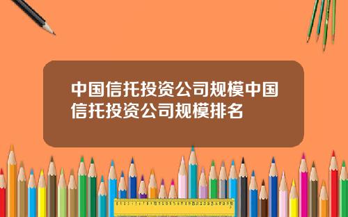 中国信托投资公司规模中国信托投资公司规模排名