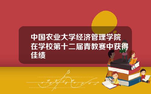 中国农业大学经济管理学院在学校第十二届青教赛中获得佳绩