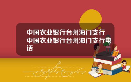 中国农业银行台州海门支行中国农业银行台州海门支行电话