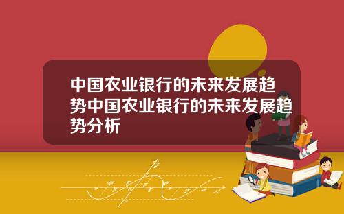 中国农业银行的未来发展趋势中国农业银行的未来发展趋势分析