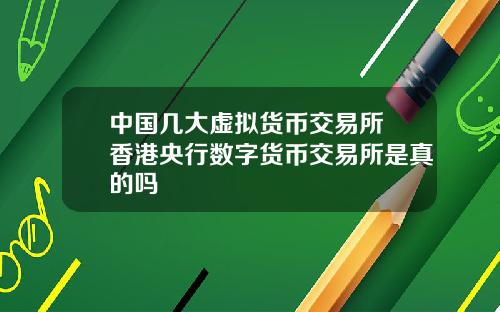 中国几大虚拟货币交易所 香港央行数字货币交易所是真的吗