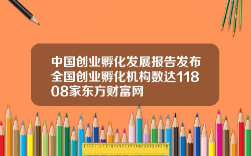 中国创业孵化发展报告发布全国创业孵化机构数达11808家东方财富网