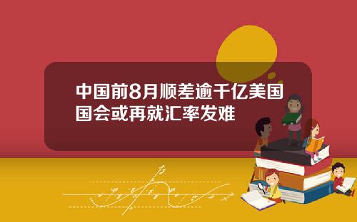 中国前8月顺差逾千亿美国国会或再就汇率发难