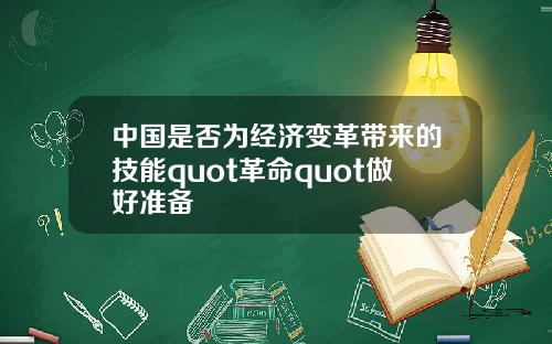 中国是否为经济变革带来的技能quot革命quot做好准备