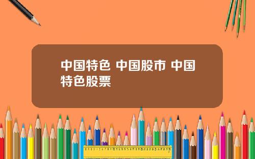 中国特色 中国股市 中国特色股票