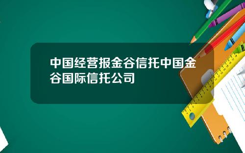 中国经营报金谷信托中国金谷国际信托公司