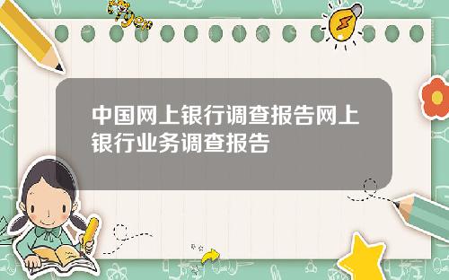 中国网上银行调查报告网上银行业务调查报告
