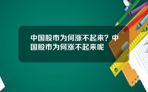 中国股市为何涨不起来？中国股市为何涨不起来呢