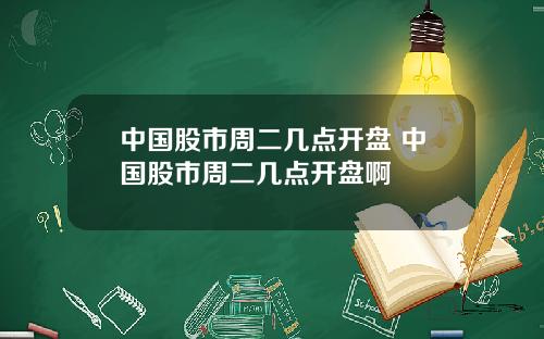 中国股市周二几点开盘 中国股市周二几点开盘啊