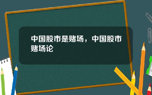 中国股市是赌场，中国股市赌场论