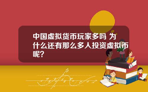 中国虚拟货币玩家多吗 为什么还有那么多人投资虚拟币呢？